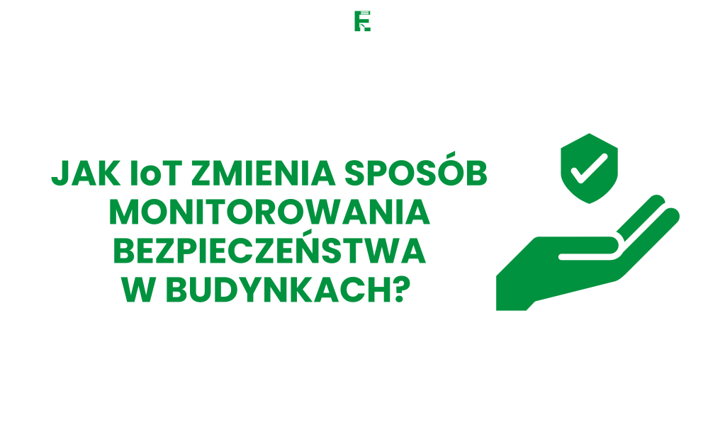 Jak IoT zmienia sposób monitorowania bezpieczeństwa w&nbsp;budynkach?