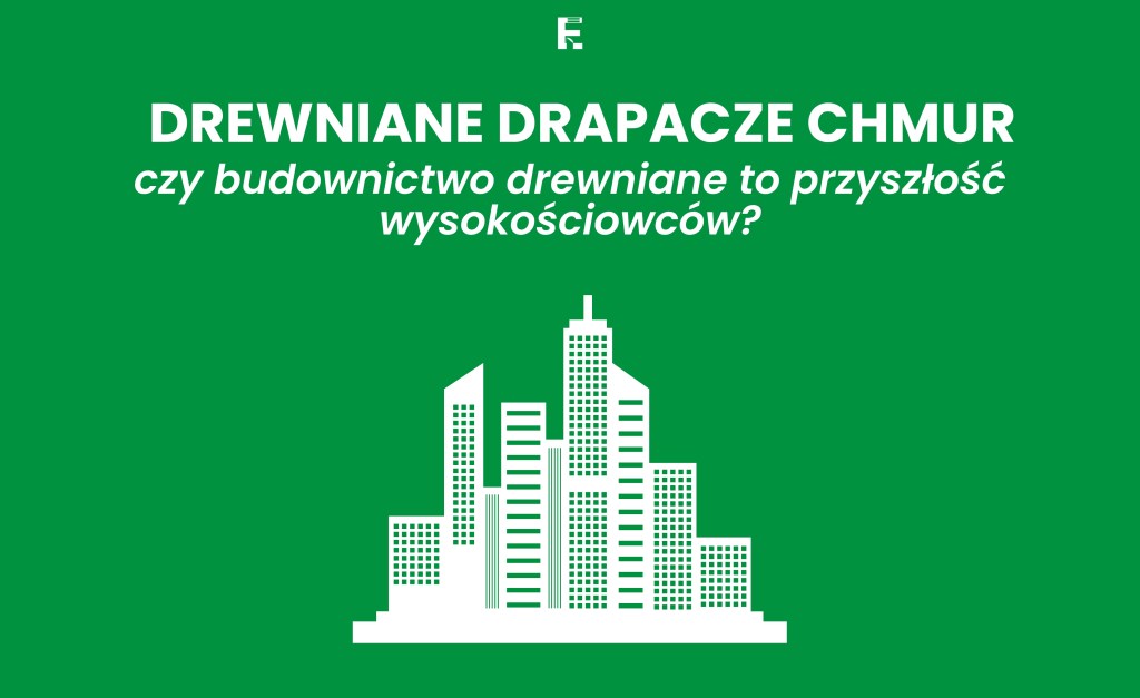 Drewniane drapacze chmur: czy budownictwo drewniane to przyszłość&nbsp;wysokościowców?