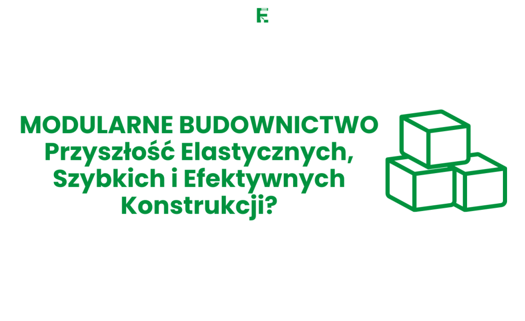Modularne Budownictwo: Przyszłość Elastycznych, Szybkich i Efektywnych&nbsp;Konstrukcji?