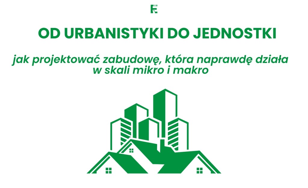 Od Urbanistyki Do Jednostki: Jak Projektować Zabudowę, Która Naprawdę Działa w Skali Mikro i&nbsp;Makro?