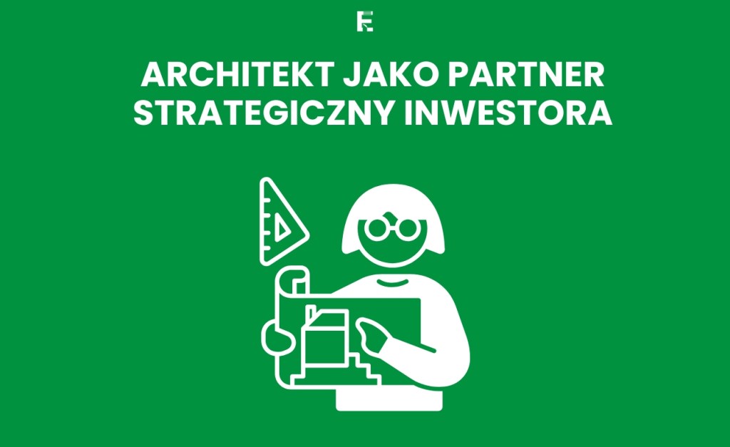 Architekt jako partner strategiczny inwestora – nie tylko od kresek, ale od decyzji&nbsp;biznesowych