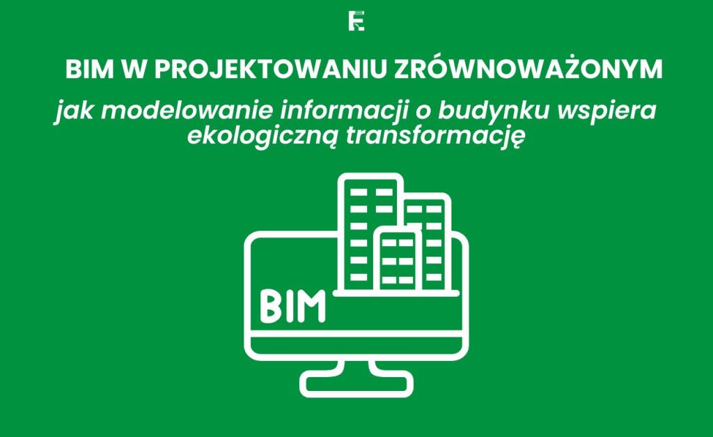BIM w projektowaniu zrównoważonym: jak modelowanie informacji o budynku wspiera ekologiczną transformację
