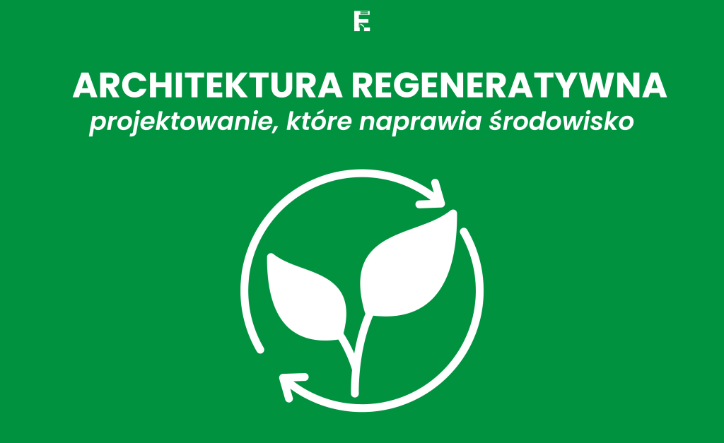 Architektura regeneratywna: projektowanie, które naprawia środowisko