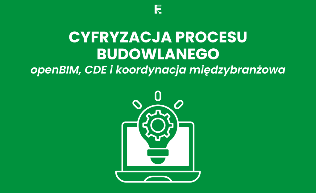 Cyfryzacja procesu budowlanego: openBIM, CDE i koordynacja międzybranżowa