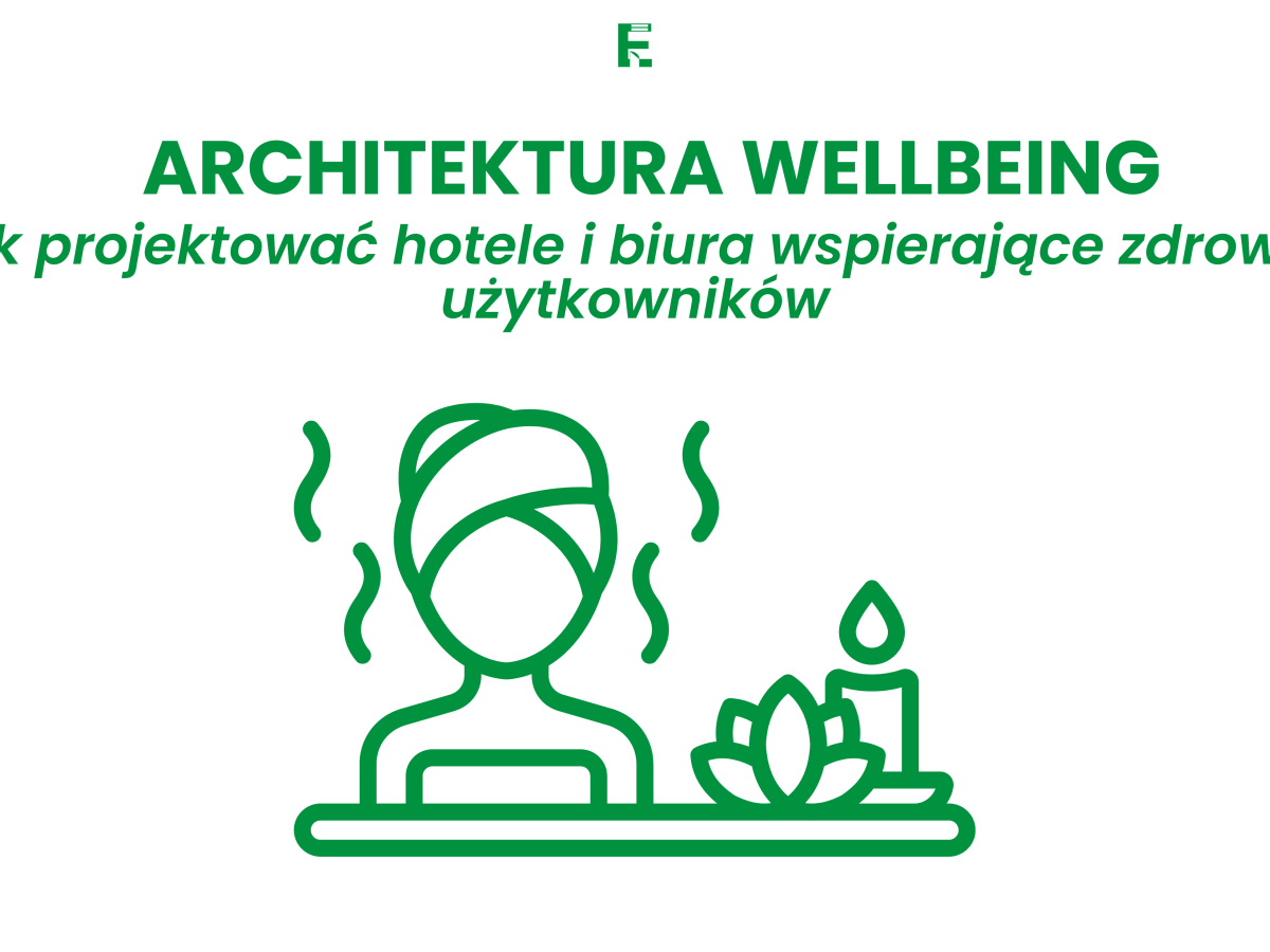 Architektura wellbeing: jak projektować hotele i biura wspierające zdrowie&nbsp;użytkowników